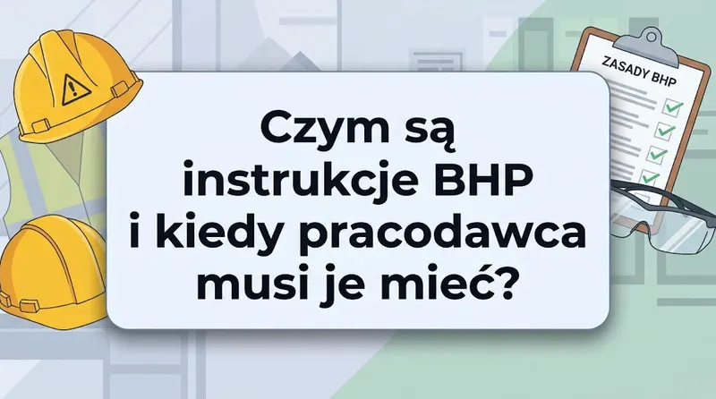 Czym są instrukcje BHP i kiedy pracodawca musi je mieć?